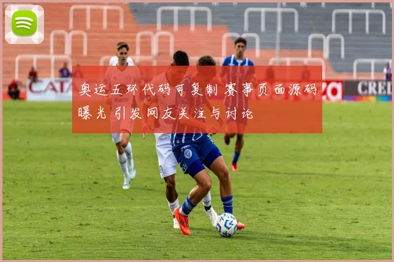 奥运五环代码可复制 赛事页面源码曝光 引发网友关注与讨论