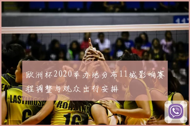 欧洲杯2020举办地分布11城影响赛程调整与观众出行安排