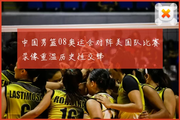 中国男篮08奥运会对阵美国队比赛录像重温历史性交锋