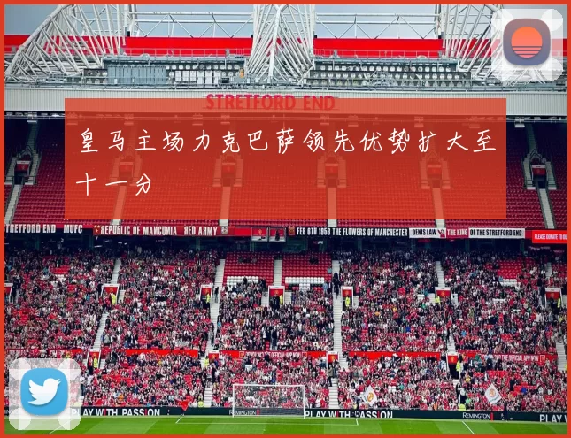 皇马主场力克巴萨领先优势扩大至十一分