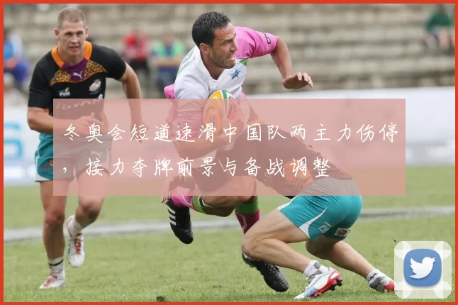 冬奥会短道速滑中国队两主力伤停，接力夺牌前景与备战调整