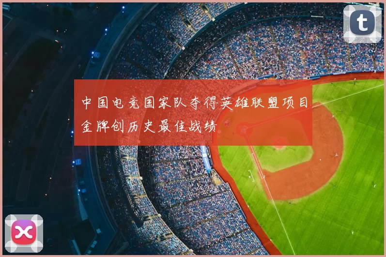 中国电竞国家队夺得英雄联盟项目金牌创历史最佳战绩