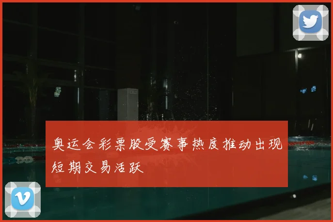 奥运会彩票股受赛事热度推动出现短期交易活跃